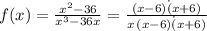 f(x)=\frac{x^2-36}{x^3-36x} =\frac{(x-6)\.(x+6)}{x\,(x-6)\.(x+6)}