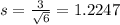 s = \frac{3}{\sqrt{6}} = 1.2247