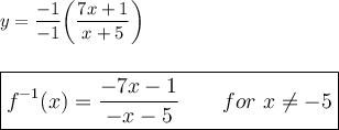 y=\dfrac{-1}{-1}\bigg(\dfrac{7x+1}{x+5}\bigg)\\\\\\\large\boxed{f^{-1}(x)=\dfrac{-7x-1}{-x-5}\qquad for\ x \neq -5}