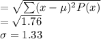 =\sqrt{\sum(x-\mu)^2P(x)} \\=\sqrt{1.76} \\\sigma =1.33