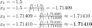 x_{1}=-1.5\\x_{2}=-1.5-\frac{f(-1.5)}{f'(-1.5)}=-1.71409\\x_{3}=-1.71409-\frac{f(-1.71409)}{f'(-1.71409)}\approx -1.71410\\x_{4}=-1.71410-\frac{f(-1.71410)}{f'(-1.71410)}\approx \mathbf{-1.71410}\\