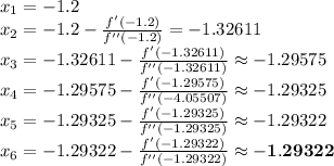 x_{1}=-1.2\\x_{2}=-1.2-\frac{f'(-1.2)}{f''(-1.2)}=-1.32611\\x_{3}=-1.32611-\frac{f'(-1.32611)}{f''(-1.32611)}\approx -1.29575\\x_{4}=-1.29575-\frac{f'(-1.29575)}{f''(-4.05507)}\approx -1.29325\\x_{5}= -1.29325-\frac{f'( -1.29325)}{f''( -1.29325)}\approx  -1.29322\\x_{6}= -1.29322-\frac{f'( -1.29322)}{f''( -1.29322)}\approx  \mathbf{-1.29322}\\