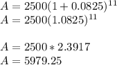 A= 2500(1+0.0825)^1^1\\A= 2500(1.0825)^1^1\\\\A= 2500*2.3917\\A= 5979.25