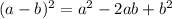 (a-b)^2 = a^2 -2ab+b^2