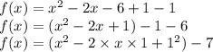 f(x) = x^{2} -2x-6+1-1\\f(x) = (x^{2} -2x+1)-1-6\\f(x) = (x^{2} -2\times x\times 1+1^2)-7