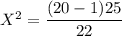 X^2= \dfrac{(20-1 )25}{22}