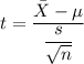 t = \dfrac{\bar X - \mu}{\dfrac{s}{\sqrt{n}}}