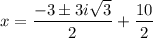 x = \dfrac{-3 \pm 3i\sqrt{3}}{2} + \dfrac{10}{2}