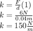 k=\frac{F}{d}(1)\\k=\frac{6N}{0.04m}\\k=150\frac{N}{m}