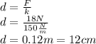 d=\frac{F}{k}\\d=\frac{18N}{150\frac{N}{m}}\\d=0.12m=12cm