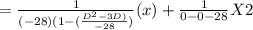 = \frac{1}{(-28)(1 - (\frac{D^{2}-3 D) }{-28}  )} (x) + \frac{1}{0-0-28} X 2
