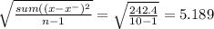 \sqrt{\frac{sum((x-x^{-} )^{2} }{n-1} } = \sqrt{\frac{242.4}{10-1} } = 5.189