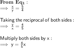 \sf  \bold{ \large From \ Eq_{1} :} \\ \sf  \implies \frac{x}{y} =  \frac{5}{4}   \\   \\ \sf Taking \:  the \:  reciprocal  \: of  \: both  \: sides:\\  \sf  \implies  \frac{y}{x}  =  \frac{4}{5}  \\  \\  \sf Multiply \:  both \:  sides  \: by \:  x: \\  \sf \implies y =  \frac{4}{5} x