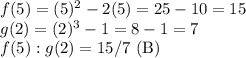 f(5) = (5)^2- 2(5)=25-10=15\\g(2) = (2)^3-1=8-1=7\\f(5) :g(2)=15/7$ (B)