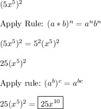 (5x^5)^2\\\\\text {Apply Rule: }(a*b)^n=a^n b^n\\\\(5x^5)^2=5^2(x^5)^2\\\\25(x^5)^2\\\\\text {Apply rule: } (a^b)^c=a^{bc}\\\\25(x^5)^2=\boxed{25x^{10}}