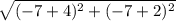 \sqrt{(-7+4)^2 + (-7 +2)^2}