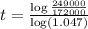 t = \frac{\log{\frac{249000}{172000}}}{\log(1.047)}