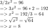 3/2 x^2 = 96\\= 3 x^2 = 96*2=192\\=  x^2 = 192/3 = 64\\=\sqrt{x^2}  = \sqrt{64} \\= x = 8
