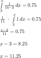 \int\limits^{x}_{3} {\frac{1}{14-3}} \, dx=0.75\\\\ \frac{1}{11}\ \cdot\ \int\limits^{x}_{3} {1} \, dx=0.75\\\\\frac{x-3}{11}=0.75\\\\x-3=8.25\\\\x=11.25