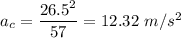 a_c=\dfrac{26.5^2}{57}=12.32\ m/s^2