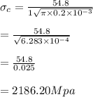 \sigma_c=\frac{54.8}{1\sqrt{\pi  \times 0.2\times10^{-3}} } \\\\=\frac{54.8}{\sqrt{6.283\times10^{-4}} } \\\\=\frac{54.8}{0.025} \\\\=2186.20Mpa