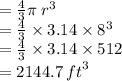 =  \frac{4}{3} \pi \:  {r}^{3}  \\  =  \frac{4}{3}  \times 3.14  \times  {8}^{3}  \\  =  \frac{4}{3}  \times  3.14 \times 512 \\  = 2144.7 \:  {ft}^{3}
