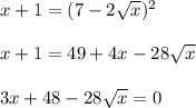 x+1=(7-2\sqrt{x})^2\\\\x+1=49+4x-28\sqrt{x}\\\\3x+48-28\sqrt{x}=0