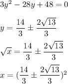 3y^2-28y+48=0\\\\y=\dfrac{14}{3}\pm \dfrac{2\sqrt{13}}{3}\\\\\sqrt{x}=\dfrac{14}{3}\pm \dfrac{2\sqrt{13}}{3}\\\\x=(\dfrac{14}{3}\pm \dfrac{2\sqrt{13}}{3})^2
