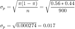 \sigma_p=\sqrt{\dfrac{\pi(1-\pi)}{n}}=\sqrt{\dfrac{0.56*0.44}{900}}\\\\\\ \sigma_p=\sqrt{0.000274}=0.017