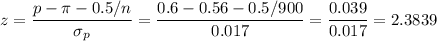 z=\dfrac{p-\pi-0.5/n}{\sigma_p}=\dfrac{0.6-0.56-0.5/900}{0.017}=\dfrac{0.039}{0.017}=2.3839