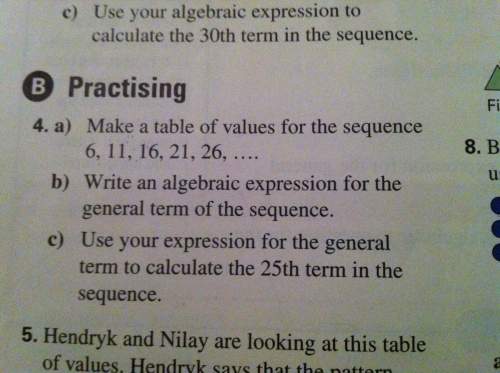 A) make a table of values for the sequence 6,11,16,21,26 b) write an algebraic expressio