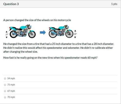 Correct answers only !  a person changed the size of the wheels on his motorcycle&lt;
