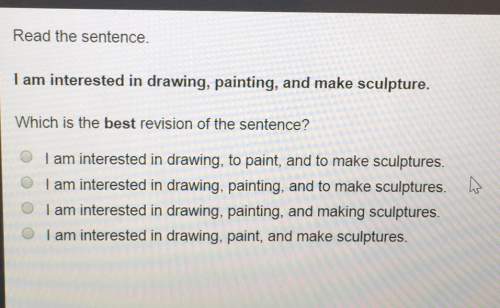 Read the sentence. i am interested in drawing, painting, and make sculpture. which is the best revis
