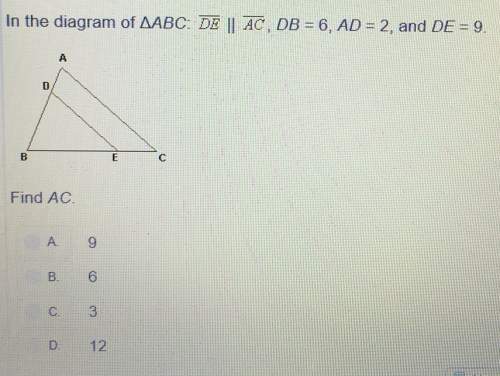 In the diagram of triangle abc: dr il ac, db=6, ad=2, and de=9.find ac