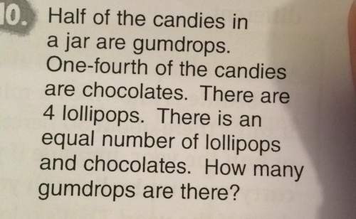 Half of the candies in a jar are gumdrops. one-fourth of the candies are chocolates. there are 4 lol