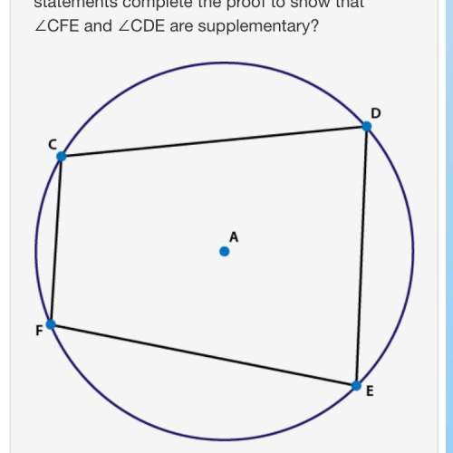 Quadrilateral cdef is inscribed in circle a. which statements complete the proof to show that ∠cfe a