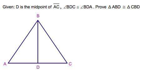 Given: d is the midpoint of ac , ∠bdc ≅ ∠bda . prove δ abd ≅ δ cbd  ( include a two col