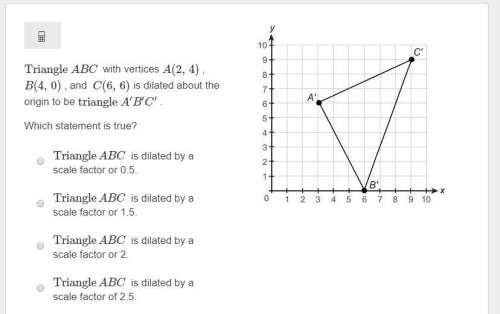 Triangle abc with vertices a(2, 4) , b(4, 0) , and c(6, 6) is dilated about the origin to be triangl