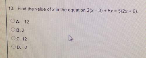 13. find the value of x in the equation 2 (x 3) 5x 5 (2x 6)a. -12b. 2c. 12