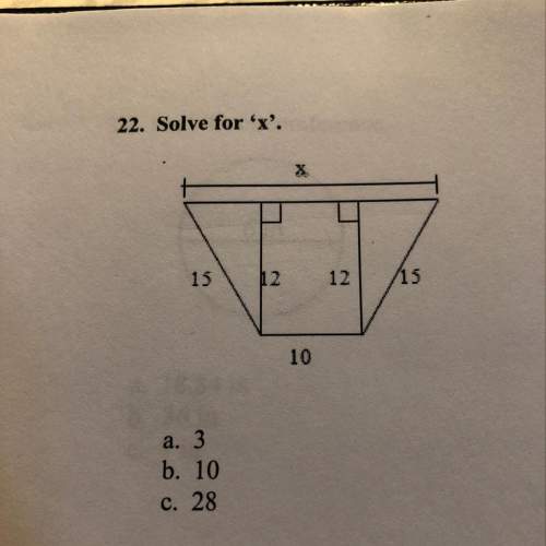22. solve for ‘x'. 15 12 12 /15 10 a. 3 b. 10 c. 28&lt;