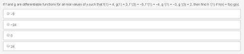 If f and g are differentiable functions for all real values of x such that f(1) = 4, g(1) = 3, f '(3