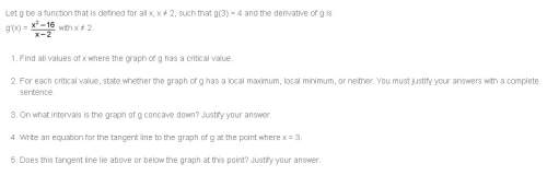 Let g be a function that is defined for all x, x ≠ 2, such that g(3) = 4 and the derivative of g is
