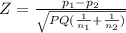 Z = \frac{p_{1} - p_{2} }{\sqrt{PQ(\frac{1}{n_{1} }+\frac{1}{n_{2} } ) } }