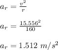 a_r = \frac{v^2}{r} \\\\a_r = \frac{15.556^2}{160} \\\\a_r = 1.512 \ m/s^2