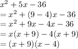 {x}^{2}  + 5x - 36 \\  =  {x}^{2}  + (9 - 4)x - 36 \\  =  {x}^{2}  + 9x - 4x - 36 \\  = x(x + 9) - 4(x + 9) \\  = (x + 9)(x - 4)