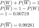 P(W)+P(\overline{W})=1\\P(\overline{W})=1-P(W)\\=1-0.00719\\\\P(\overline{W})=0.99281