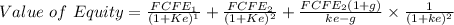 Value\ of\ Equity = \frac{FCFE_1}{(1 + Ke)^1} + \frac{FCFE_2}{(1 + Ke)^2} + \frac{FCFE_2 (1 + g)}{ke - g} \times \frac{1}{(1 + ke)^2}