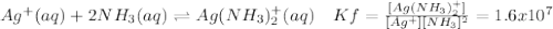 Ag^+(aq)+2NH_3(aq)\rightleftharpoons Ag(NH_3)_2^+(aq)\ \ \ Kf=\frac{[Ag(NH_3)_2^+]}{[Ag^+][NH_3]^2}=1.6x10^7