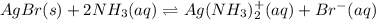 AgBr(s)+2NH_3(aq)\rightleftharpoons Ag(NH_3)_2^+(aq)+Br^-(aq)