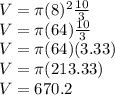 V=\pi (8)^2\frac{10}{3} \\V=\pi (64)\frac{10}{3} \\V=\pi (64)(3.33)\\V=\pi (213.33)\\V=670.2